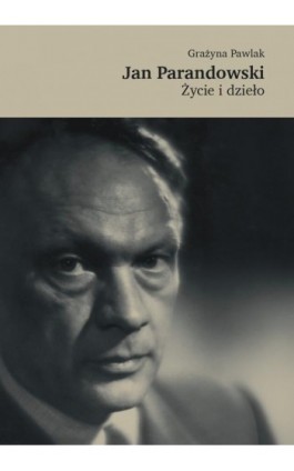 Jan Parandowski. Życie i dzieło - Grażyna Pawlak - Ebook - 9788367957311