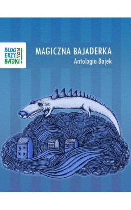 Magiczna bajaderka. Antologia bajek - Blogerzy Bajki Piszą - Ebook - 978-83-7859-447-5