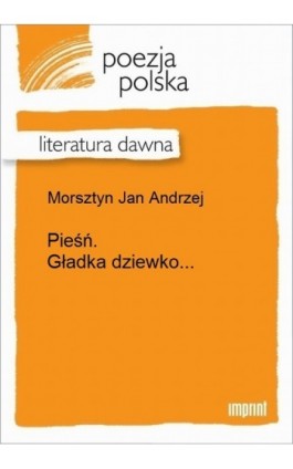 Pieśń. Gładka dziewko... - Jan Andrzej Morsztyn - Ebook - 978-83-270-3318-5