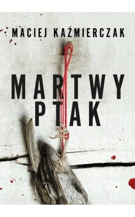 Martwy ptak - Maciej Kaźmierczak - Ebook - 978-83-287-1613-1