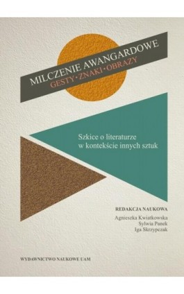 Milczenie awangardowe. Gesty, znaki, obrazy. Szkice o literaturze w kontekście innych sztuk. - Ebook - 978-83-232-4361-8