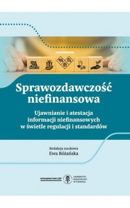 Sprawozdawczość niefinansowa. Ujawnianie i atestacja informacji niefinansowych w świetle regulacji i standardów - Ebook - 978-83-8211-127-9