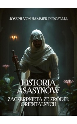 Historia Asasynów zaczerpnięta ze źródeł orientalnych - Joseph Von Hammer-Purgstall - Ebook - 978-83-7639-744-3