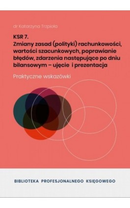 KSR 7 Zmiany zasad rachunkowości, wartości szacunkowych, poprawianie błędów - Dr Katarzyna Trzpioła - Ebook - 978-83-8344-614-1
