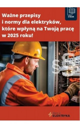 Ważne przepisy i normy dla elektryków, które wpłyną na Twoją pracę w 2025 roku! - Praca zbiorowa - Ebook - 978-83-8344-754-4