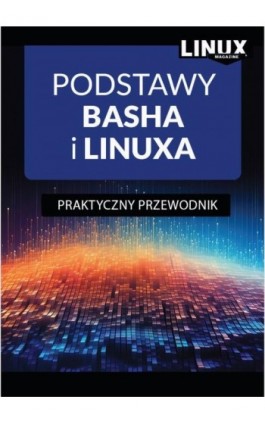 Podstawy Basha i Linuxa. Praktyczny Przewodnik - Marcin Gąstół - Ebook - 978-83-8344-767-4