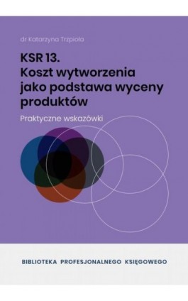 KSR 13 Koszt wytworzenia jako podstawa wyceny produktów - Dr Katarzyna Trzpioła - Ebook - 978-83-8344-608-0