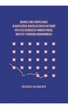 Granice Unii Europejskiej w kontekście współczesnych wyzwań kryzysu uchodźczego, brexitu i pandemii koronawirusa - Grzegorz Balawajder - Ebook - 978-83-7395-993-4