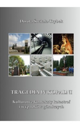 Tragedia w kopalni. Kulturowe konteksty katastrof i wypadków górniczych - Dorota Świtała-Trybek - Ebook - 978-83-8332-013-7