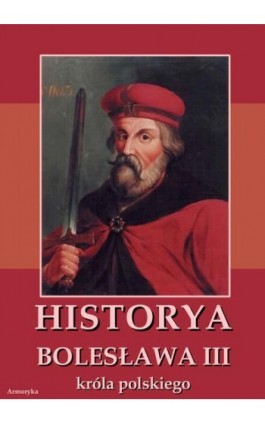 Historia Bolesława III króla polskiego napisana około roku 1115 - Anonim - Ebook - 978-83-8064-165-5