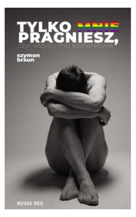 Tylko mnie pragniesz, czyli wszyscy moi kochankowie - Szymon Braun - Ebook - 978-83-8373-320-3