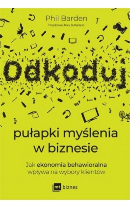 Odkoduj pułapki myślenia w biznesie. Jak ekonomia behawioralna wpływa na wybory klientów - Phil Barden - Ebook - 978-83-8231-516-5