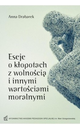 Eseje o kłopotach z wolnością i innymi wartościami moralnymi - Anna Drabarek - Ebook - 978-83-67721-50-9