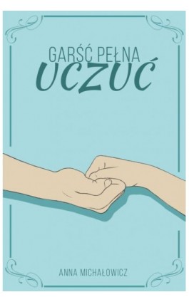 Garść pełna uczuć - Anna Michałowicz - Ebook - 978-83-66616-55-4