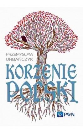 Korzenie Polski - Przemysław Urbańczyk - Ebook - 978-83-01-23954-1