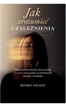 Jak zrozumieć uzależnienia - Monika Sałapat - Ebook - 978-83-967840-3-2