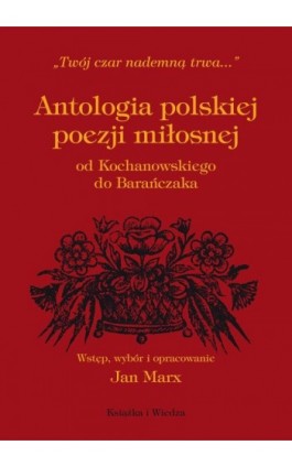 ANTOLOGIA POLSKIEJ POEZJI MIŁOSNEJ OD KOCHANOWSKIEGO DO BARAŃCZAKA - Jan Marx - Ebook - 978-83-051-3728-7