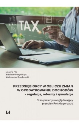 Przedsiębiorcy w obliczu zmian w opodatkowaniu dochodów – regulacje, reformy i symulacje - Joanna Fila - Ebook - 978-83-8331-629-1