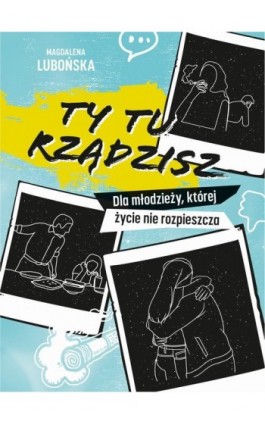 Ty tu rządzisz. Dla młodzieży, której życie nie rozpieszcza - Magdalena Lubońska - Ebook - 978-83-972023-0-6