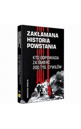 Zakłamana historia powstania II Kto odpowiada za śmierć 200 tys. cywilów - wydanie poszerzone - Paweł Dybicz - Ebook - 978-83-67220-28-6