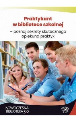 Praktykant w bibliotece szkolnej – poznaj sekrety skutecznego opiekuna praktyk - Małgorzata Bykowska - Ebook - 978-83-8409-019-0