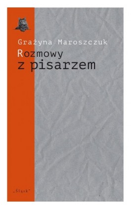 Rozmowy z pisarzem. Tematy, konteksty, alternacje - Grażyna Maroszczuk - Ebook - 978-83-8183-270-0