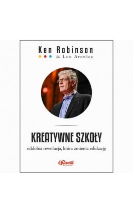 Kreatywne szkoły. Oddolna rewolucja, która zmienia edukację - Ken Robinson - Ebook - 978-83-937026-6-4