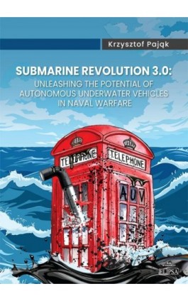 Submarine Revolution 3.0: Unleashing the Potential of Autonomous Underwater Vehicles in Naval Warfare - Krzysztof Pająk - Ebook - 978-83-8017-543-3