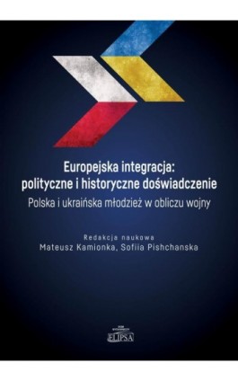 Europejska integracja: polityczne i historyczne doświadczenie. Polska i ukraińska młodzież w obliczu - Ebook - 978-83-8017-546-4