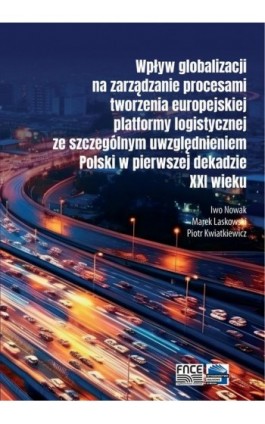 Wpływ globalizacji na zarządzanie procesami tworzenia europejskiej platformy logistycznej ze szczególnym uwzględnieniem Polski w - Iwo Nowak - Ebook - 978-83-68368-07-9