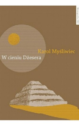 W cieniu Dżesera. Badania polskich archeologów w Sakkarze - Karol Myśliwiec - Ebook - 978-83-943-7744-1