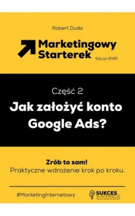 Marketingowy Starterek. Edycja 2025. Część 2. Jak założyć konto Google Ads? - Robert Duda - Ebook - 978-83-971580-3-0