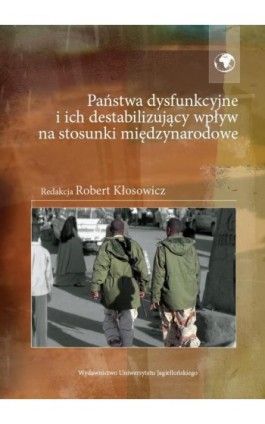 Państwa dysfunkcyjne i ich destabilizujący wpływ na stosunki międzynarodowe - Ebook - 978-83-233-3592-4