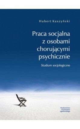 Praca socjalna z osobami chorującymi psychicznie - Hubert Kaszyński - Ebook - 978-83-233-3538-2