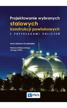 Projektowanie wybranych stalowych konstrukcji powłokowych z przykładami obliczeń - Ebook - 978-83-01-22680-0
