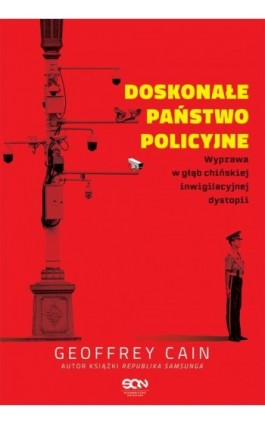 Doskonałe państwo policyjne. Wyprawa w głąb chińskiej inwigilacyjnej dystopii - Geoffrey Cain - Ebook - 978-83-8210-772-2