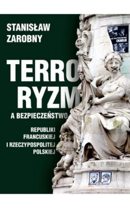 Terroryzm a bezpieczeństwo Republiki Francuskiej i Rzeczypospolitej Polskiej - Stanisław Zarobny - Ebook - 978-83-7467-410-2