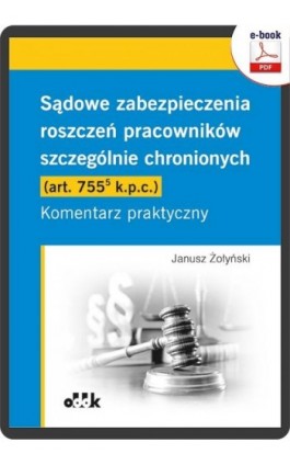 Sądowe zabezpieczenia roszczeń pracowników szczególnie chronionych (art. 755(5) k.p.c.). Komentarz praktyczny - Dr Hab. Janusz Żołyński - Ebook - 978-83-8253-033-9