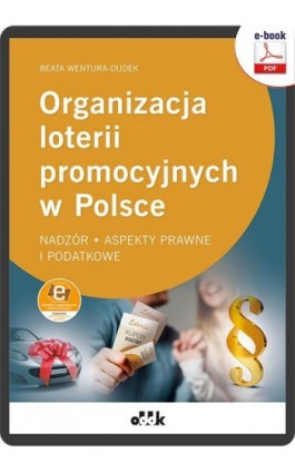 Organizacja loterii promocyjnych w Polsce - nadzór, aspekty prawne i podatkowe ( z suplementem elektronicznym) - Dr Beata Wentura-Dudek - Ebook - 978-83-8253-036-0