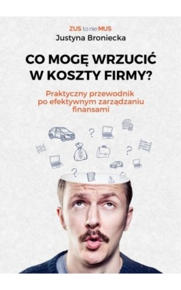 CO MOGĘ WRZUCIĆ W KOSZTY FIRMY? Praktyczny przewodnik po efektywnym zarządzaniu finansami - Justyna Broniecka - Ebook - 978-83-970711-8-6