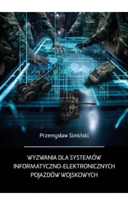 Wyzwania dla systemów informatyczno-elektronicznych pojazdów wojskowych - Przemysław Simiński - Ebook - 978-83-67922-83-8