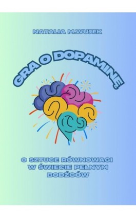 Gra o dopaminę. O sztuce równowagi w świecie pełnym bodźców. - Natalia M. Wujek - Ebook - 978-83-972694-2-2