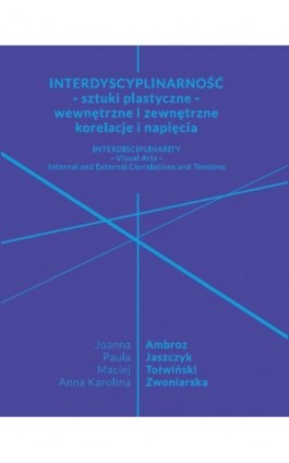 Interdyscyplinarność - sztuki plastyczne - wewnętrzne i zewnętrzne korelacje i napięcia - Ebook - 978-83-68355-18-5