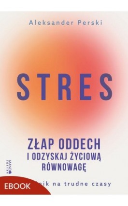 Stres. Złap oddech i odzyskaj życiową równowagę - Aleksander Perski - Ebook - 978-83-277-4312-1