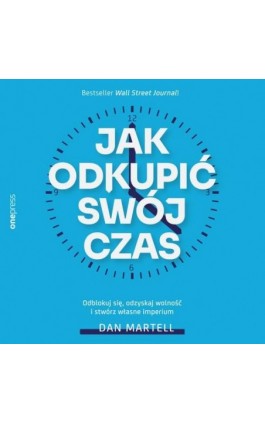 Jak odkupić swój czas. Odblokuj się, odzyskaj wolność i stwórz własne imperium - Dan Martell - Audiobook - 978-83-289-2453-6