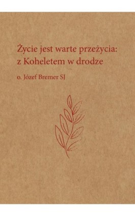 Życie jest warte przeżycia: z Koheletem w drodze - Józef Bremer - Ebook - 978-83-8043-904-7