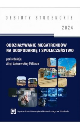 Oddziaływanie megatrendów na gospodarkę i społeczeństwo 2024 [DEBIUTY STUDENCKIE] - Ebook - 978-83-67899-63-5