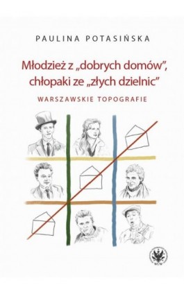 Młodzież z „dobrych domów”, chłopaki ze „złych dzielnic” - Paulina Potasińska - Ebook - 978-83-235-6543-7
