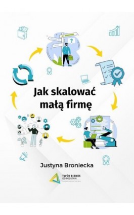 Jak skalować małą firmę - Justyna Broniecka - Ebook - 978-83-970711-4-8