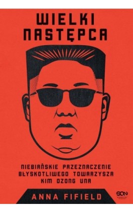 Wielki Następca. Niebiańskie przeznaczenie błyskotliwego towarzysza Kim Dzong Una - Anna Fifield - Ebook - 978-83-8129-750-9